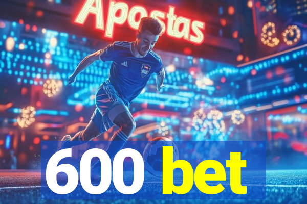 600 bet